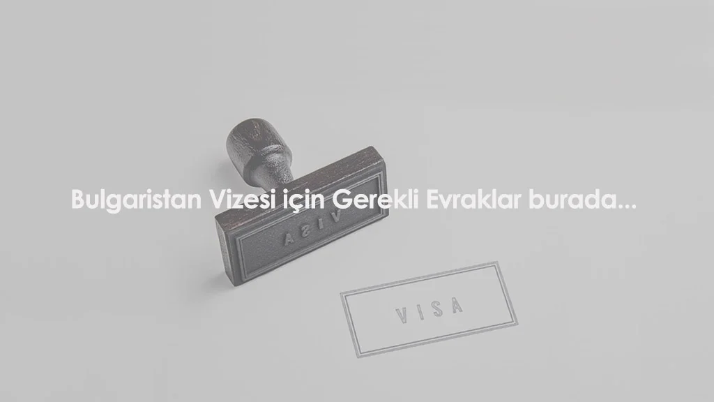 Bulgaristan Vizesi için Gerekli Evraklar 2021